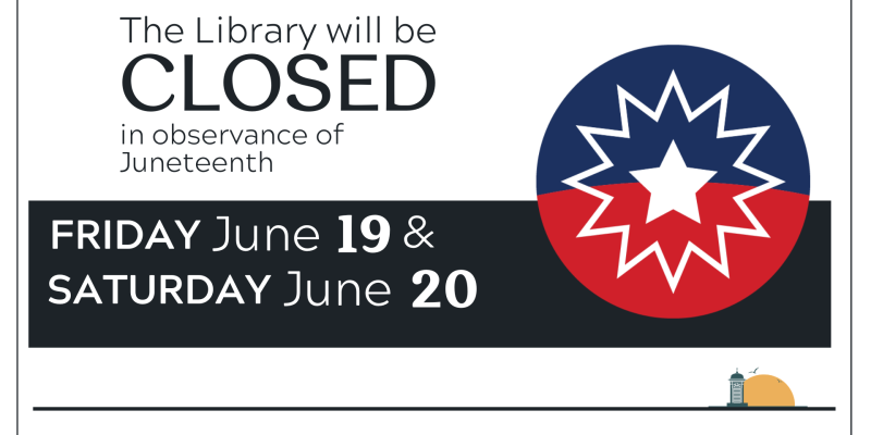 The Library will be closed Friday, June 19 and Saturday, June 20 for Juneteenth. The Library will be closed Friday, June 19 and Saturday, June 20 for Juneteenth.