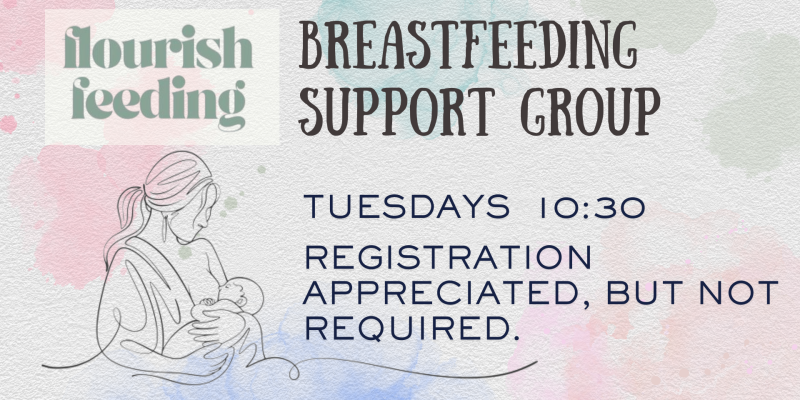 flourished feeding breast feeding support group on Tuesdays, registration is appreciated.